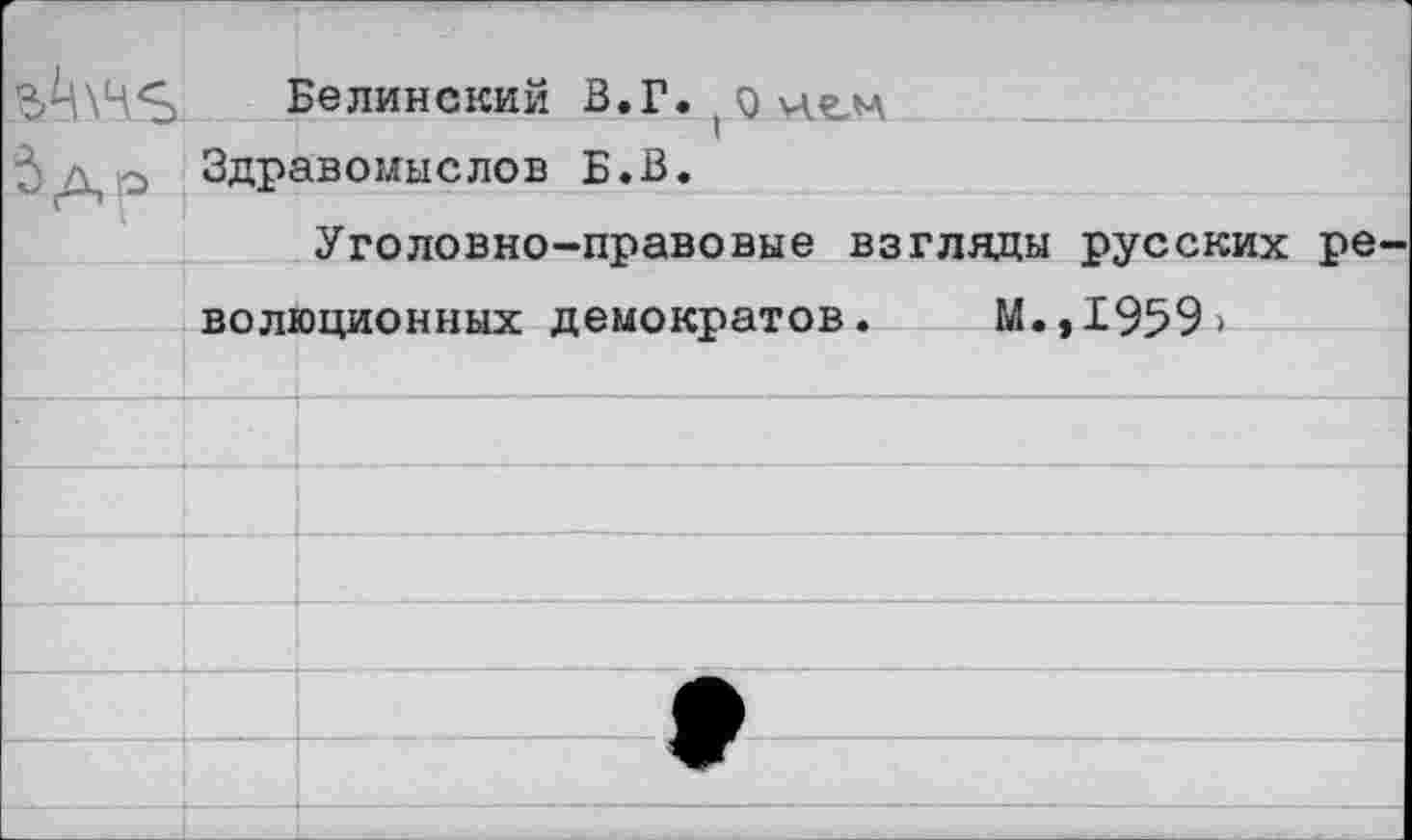 ﻿Белинский В.Г. ( дмлла Здравомыслов Б.В.
Уголовно-правовые взгляды русских ре
волюционных демократов. М.,1959>